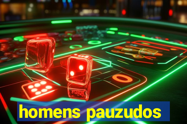 homens pauzudos